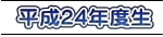 平成24年度生 